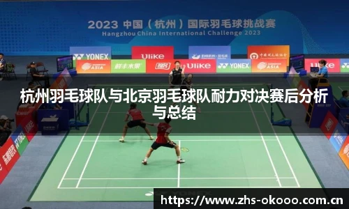 杭州羽毛球队与北京羽毛球队耐力对决赛后分析与总结